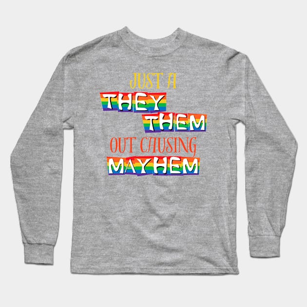 Just A They/Them Out Causing Mayhem Pride Shirt – Empowering Tee for Equality Events, Ideal Non-binary Pride Month Gift Long Sleeve T-Shirt by TeeGeek Boutique
